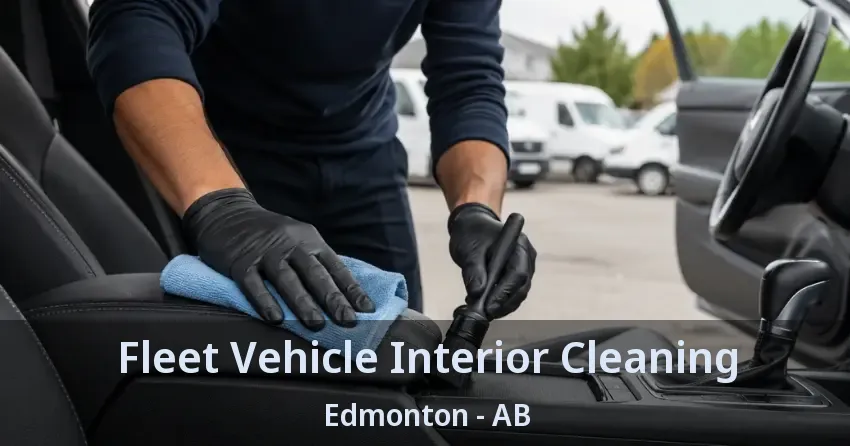 Fleet Vehicle Interior Cleaning Edmonton - AB